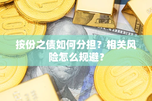 北京按份之债如何分担?相关风险怎么规避? 北京按份之债如何分担?相关风险怎么规避?